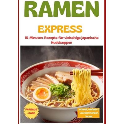 Ramen Express: 15-Minuten-Rezepte für vielseitige japanische Nudelsuppen - schnell, einfach & unwiderstehlich lecker, Taschenbuch von Umami Hana Hana,