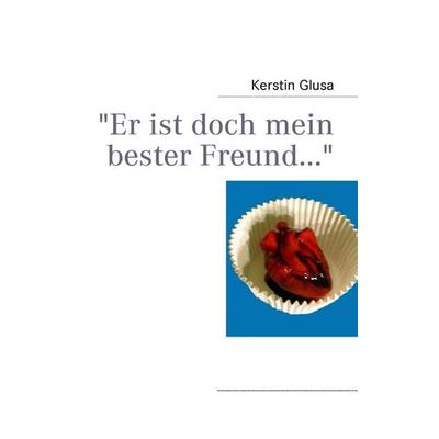 'Er ist doch mein bester Freund...'; Taschenbuch von Kerstin Glusa, BoD – Books on Demand, 978-3-8370-4486-7