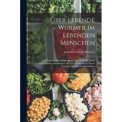 Über Lebende Würmer Im Lebenden Menschen, Taschenbuch von Johann Gottfried Bremser, Legare Street Press, 978-1-01-712814-7