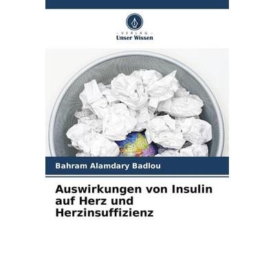 Auswirkungen von Insulin auf Herz und Herzinsuffizienz, Taschenbuch von Bahram Alamdary Badlou, Verlag Unser Wissen, 978-620-8-61846-9