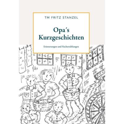 Opa´s Kurzgeschichten, Gebundene Ausgabe von Fritz Stanzel, Buchschmiede, 978-3-99181-630-0