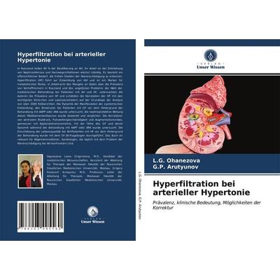Hyperfiltration bei arterieller Hypertonie, Taschenbuch von L. G. Ohanezova,G. P. Arutyunov, Verlag Unser Wissen, 978-620-3-49556-0