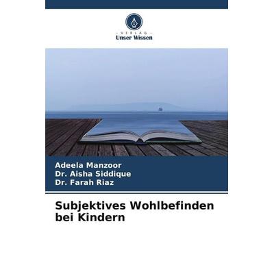Subjektives Wohlbefinden bei Kindern, Taschenbuch von Adeela Manzoor,Aisha Siddique,Farah Riaz, Verlag Unser Wissen