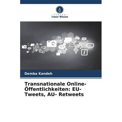 Transnationale Online- Öffentlichkeiten: EU-Tweets, AU- Retweets, Taschenbuch von Demba Kandeh, Verlag Unser Wissen, 978-620-5-64751-6