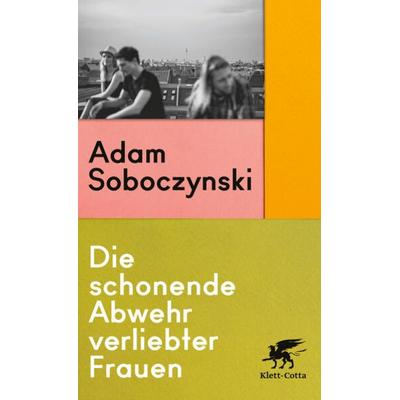 Die schonende Abwehr verliebter Frauen, Taschenbuch von Adam Soboczynski, Klett Cotta