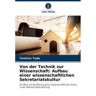 Von der Technik zur Wissenschaft: Aufbau einer wissenschaftlichen Sekretariatskultur, Taschenbuch von Tamires Tude, Verlag Unser Wissen,