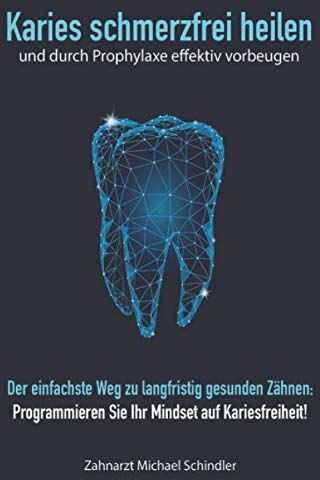 Schindler, Zahnarzt Michael - Karies schmerzfrei heilen und durch Prophylaxe effektiv vorbeugen: Der einfachste Weg zu langfristig gesunden Zähnen: Programmieren Sie Ihr Mindset auf Kariesfreiheit! - Preis vom 02.10.2026 23:42:20 h