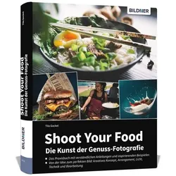 Shoot Your Food - Die Kunst der Genuss-Fotografie, Ratgeber von Tilo Gockel