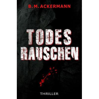 TODESRAUSCHEN, Taschenbuch von B. M. Ackermann, Epubli, 978-3-7375-6016-0