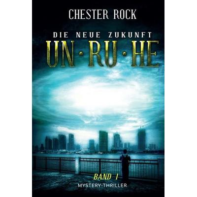 Die neue Zukunft – Band 1 – Unruhe, Gebundene Ausgabe von Chester Rock, Tredition, 978-3-7482-1836-4