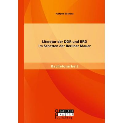 Literatur der DDR und BRD im Schatten der Berliner Mauer, Taschenbuch von Justyna Zachara, Bachelor + Master Publishing, 978-3-95820-339-6