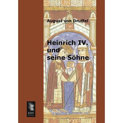 Heinrich IV. und seine Söhne, Taschenbuch von August Druffel, EHV-History, 978-3-95564-286-0