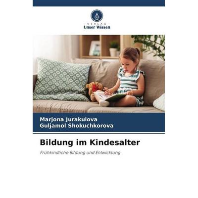 Bildung im Kindesalter, Taschenbuch von Marjona Jurakulova,Guljamol Shokuchkorova, Verlag Unser Wissen, 978-620-5-24235-3