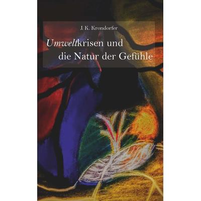 Umweltkrisen und die Natur der Gefühle, Taschenbuch von J. K. Krondorfer, Buchschmiede, 978-3-99165-167-3