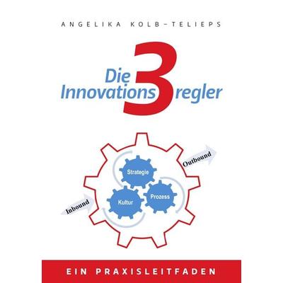 Die 3 Innovationsregler, Taschenbuch von Angelika Kolb-Telieps, BoD – Books on Demand, 978-3-8391-5753-4
