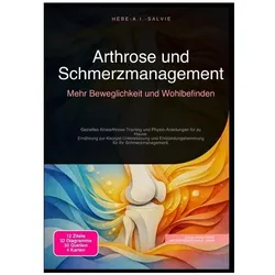 Arthrose und Schmerzmanagement: Mehr Beweglichkeit und Wohlbefinden, Ratgeber von Hebe A.I. Salvie