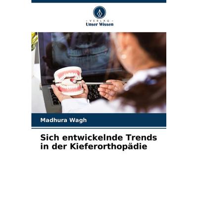 Sich entwickelnde Trends in der Kieferorthopädie, Taschenbuch von Madhura Wagh, Verlag Unser Wissen, 978-620-7-23241-3