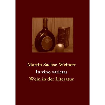 In vino varietas, Taschenbuch von Martin Sachse-Weinert, BoD – Books on Demand, 978-3-8391-8065-5