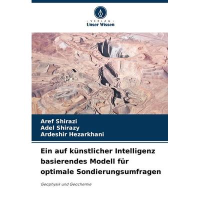 Ein auf künstlicher Intelligenz basierendes Modell für optimale Sondierungsumfragen, Taschenbuch von Aref Shirazi,Adel Shirazy,Ardeshir Hezarkhani,