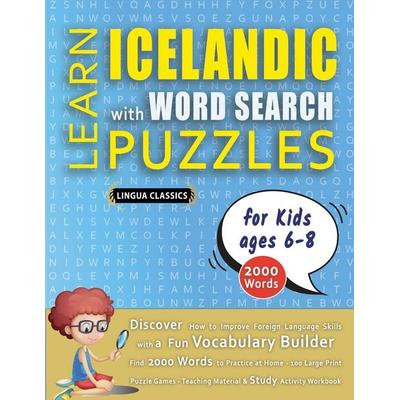 LEARN ICELANDIC WITH WORD SEARCH PUZZLES FOR KIDS 6 - 8 - Discover How to Improve Foreign Language Skills with a Fun Vocabulary Builder. Find 2000
