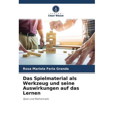 Das Spielmaterial als Werkzeug und seine Auswirkungen auf das Lernen, Taschenbuch von Rosa Mariela Feria Granda, Verlag Unser Wissen,