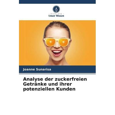 Analyse der zuckerfreien Getränke und ihrer potenziellen Kunden, Taschenbuch von Joanne Sunarisa, Verlag Unser Wissen, 978-620-4-84408-4
