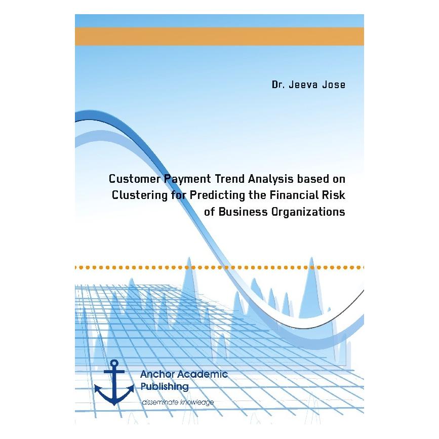 Anchor Academic Publishing Customer Payment Trend Analysis based on Clustering for Predicting the Financial Risk of Business Or (Englisch, Softcover, Jeeva Jose) (55867057)
