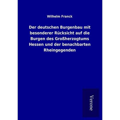 Der deutschen Burgenbau mit besonderer Rücksicht auf die Burgen des Großherzogtums Hessen und der benachbarten Rheingegenden, Taschenbuch von Wilhelm