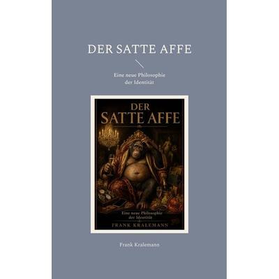 Der satte Affe, Taschenbuch von Frank Kralemann, BoD – Books on Demand, 978-3-696-37452-5