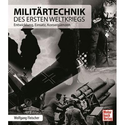 Militärtechnik des Ersten Weltkriegs, Taschenbuch von Wolfgang Fleischer, Motorbuch Verlag, 978-3-613-04618-4
