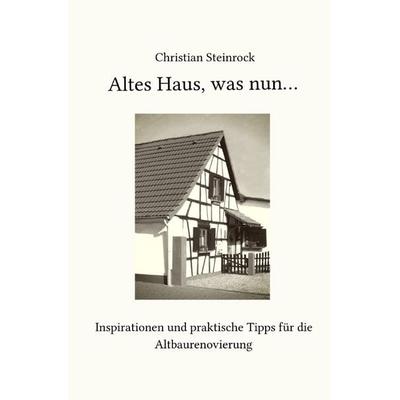 Altes Haus, was nun..., Taschenbuch von Christian Steinrock, Epubli, 978-3-7485-1167-0