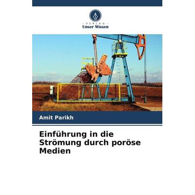 Einführung in die Strömung durch poröse Medien, Taschenbuch von Amit Parikh, Verlag Unser Wissen