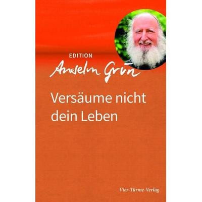 Versäume nicht dein Leben, Gebundene Ausgabe von Anselm Grün, Vier Türme, 978-3-7365-9012-0