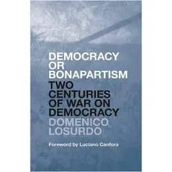 Democracy or Bonapartism: Two Centuries of War on Democracy, Sachbücher von Domenico Losurdo