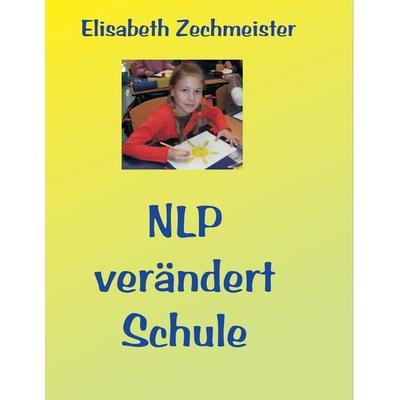 NLP verändert Schule, Taschenbuch von Elisabeth Zechmeister, BoD – Books on Demand, 978-3-8334-8113-0