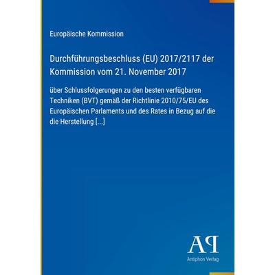 Durchführungsbeschluss (EU) 2017/2117 der Kommission vom 21. November 2017, Gebundene Ausgabe von Europäische Kommission, Antiphon Verlag,
