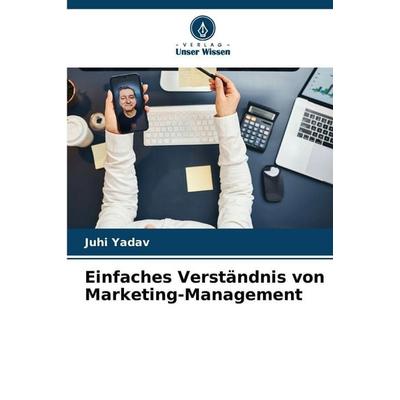 Einfaches Verständnis von Marketing-Management, Taschenbuch von Juhi Yadav, Verlag Unser Wissen, 978-620-8-48289-3