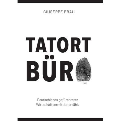 Tatort Büro, Gebundene Ausgabe von Giuseppe Frau, Tredition, 978-3-347-91174-1