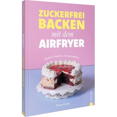 Zuckerfrei backen mit dem Airfryer, Gebundene Ausgabe von Susann Kreihe, Christian, 978-3-9895106-7-8