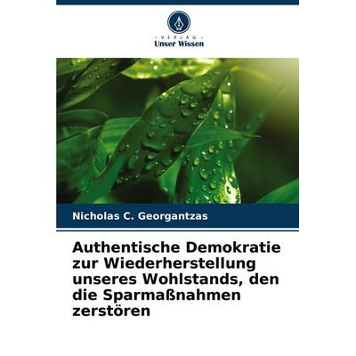 Authentische Demokratie zur Wiederherstellung unseres Wohlstands, den die Sparmaßnahmen zerstören, Taschenbuch von Nicholas C. Georgantzas, Verlag