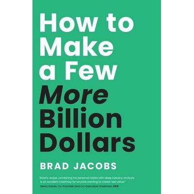 How to Make a Few More Billion Dollars, Gebundene Ausgabe von Brad Jacobs, Greenleaf Book Group LLC