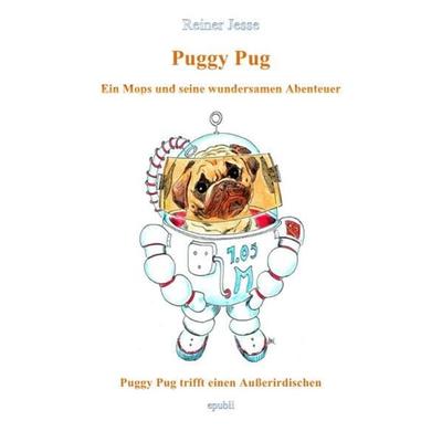 Puggy Pug / Puggy Pug trifft einen Außerirdischen, Taschenbuch von Reiner med. Jesse, Epubli, 978-3-7375-4433-7