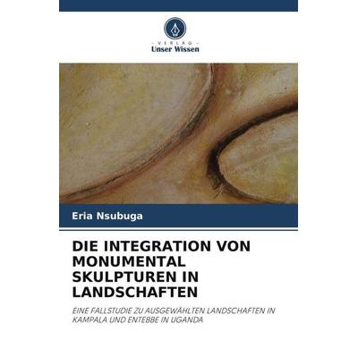 Die Integration von Monumental Skulpturen in Landschaften, Taschenbuch von Eria Nsubuga, Verlag Unser Wissen, 978-620-3-33377-0