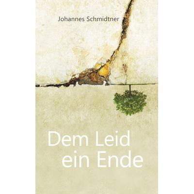 Dem Leid ein Ende, Taschenbuch von Johannes Schmidtner, BoD – Books on Demand, 978-3-7481-2632-4