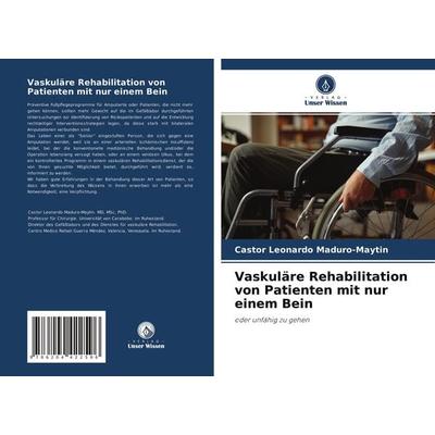Vaskuläre Rehabilitation von Patienten mit nur einem Bein, Taschenbuch von Castor Leonardo Maduro-Maytin, Verlag Unser Wissen, 978-620-4-42259-6