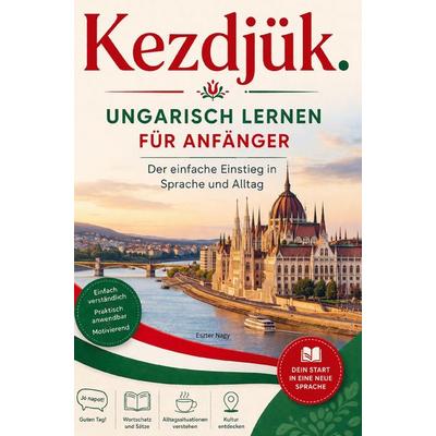 Kezdjük. - Ungarisch lernen für Anfänger Der einfache Einstieg in Sprache und Alltag, Taschenbuch von Eszter Nagy, Bookmundo, 978-94-038-9494-2