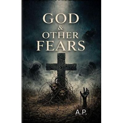 GOD & OTHER FEARS, Taschenbuch von A. P., Independently Published