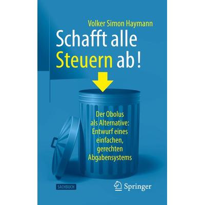 Schafft alle Steuern ab!, Gebundene Ausgabe von Volker Simon Haymann, Springer Fachmedien Wiesbaden GmbH, 978-3-658-36642-1