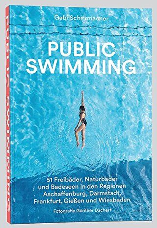 Gabi Schirrmacher - Public Swimming: 51 Freibäder, Naturbäder und Badeseen in den Regionen Aschaffenburg, Darmstadt, Frankfurt, Gießen und Wiesbaden - Preis vom 09.10.2026 07:28:09 h