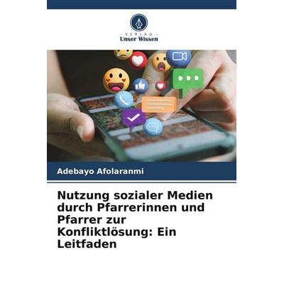 Nutzung sozialer Medien durch Pfarrerinnen und Pfarrer zur Konfliktlösung: Ein Leitfaden, Taschenbuch von Adebayo Afolaranmi, Verlag Unser Wissen,